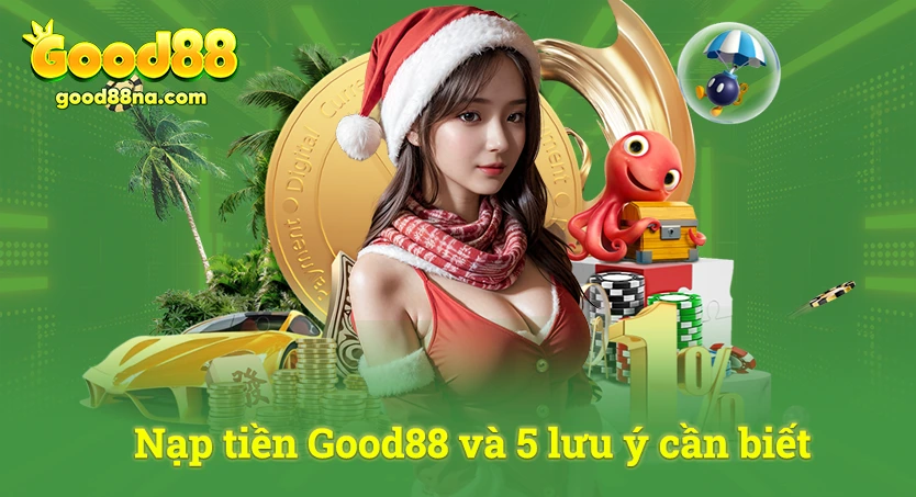 Nạp tiền Good88 và 5 lưu ý cần biết